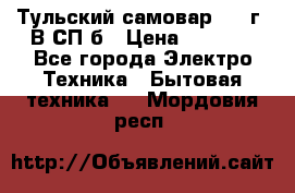 Тульский самовар 1985г. В СП-б › Цена ­ 2 000 - Все города Электро-Техника » Бытовая техника   . Мордовия респ.